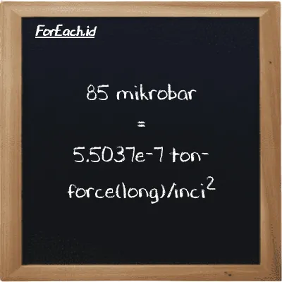 85 mikrobar setara dengan 5.5037e-7 ton-force(long)/inci<sup>2</sup> (85 µbar setara dengan 5.5037e-7 LT f/in<sup>2</sup>)